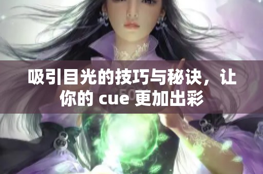 吸引目光的技巧与秘诀，让你的 cue 更加出彩