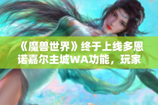 《魔兽世界》终于上线多恩诺嘉尔主城WA功能，玩家期待已久的体验！