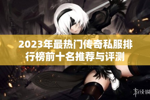 2023年最热门传奇私服排行榜前十名推荐与评测