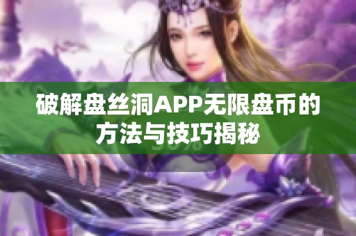 破解盘丝洞APP无限盘币的方法与技巧揭秘