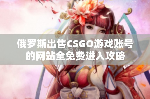 俄罗斯出售CSGO游戏账号的网站全免费进入攻略