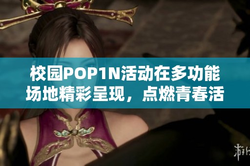 校园POP1N活动在多功能场地精彩呈现，点燃青春活力