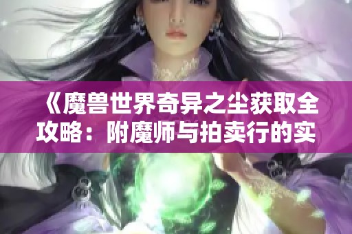 《魔兽世界奇异之尘获取全攻略：附魔师与拍卖行的实用技巧》