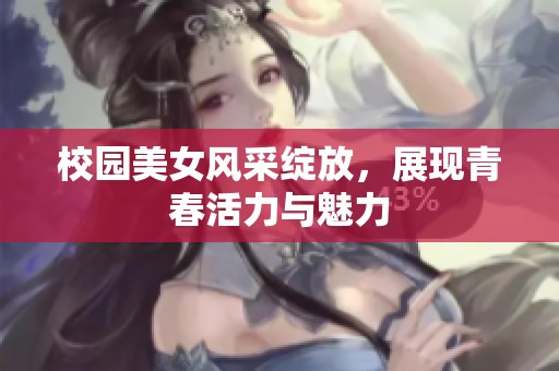 校园美女风采绽放，展现青春活力与魅力