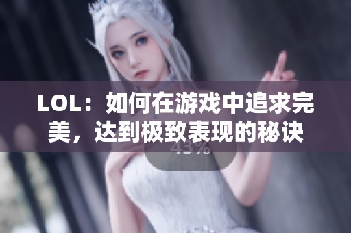 LOL：如何在游戏中追求完美，达到极致表现的秘诀