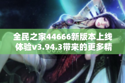 全民之家44666新版本上线 体验v3.94.3带来的更多精彩功能