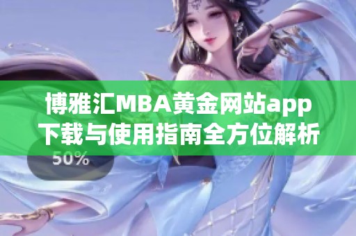 博雅汇MBA黄金网站app下载与使用指南全方位解析