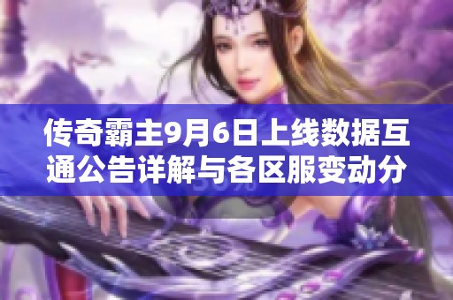 传奇霸主9月6日上线数据互通公告详解与各区服变动分析