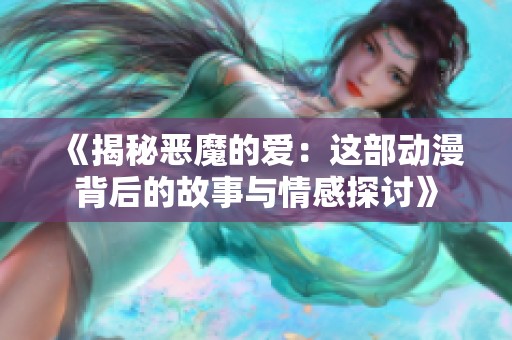 《揭秘恶魔的爱：这部动漫背后的故事与情感探讨》