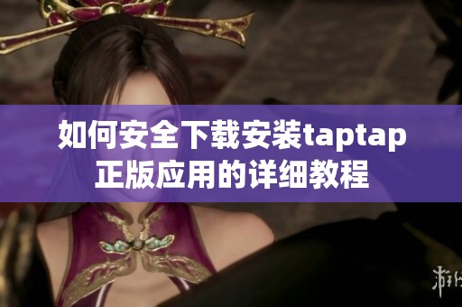 如何安全下载安装taptap正版应用的详细教程