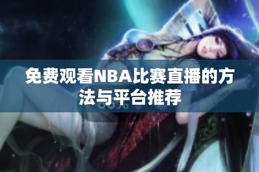 免费观看NBA比赛直播的方法与平台推荐