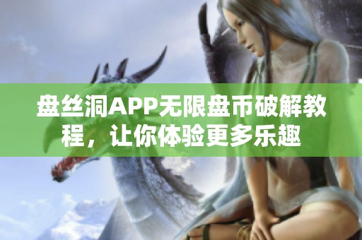 盘丝洞APP无限盘币破解教程，让你体验更多乐趣