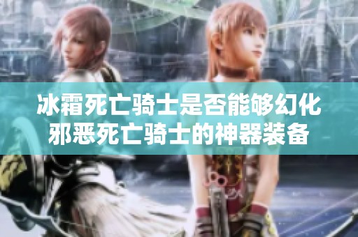 冰霜死亡骑士是否能够幻化邪恶死亡骑士的神器装备