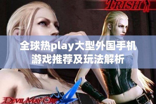 全球热play大型外国手机游戏推荐及玩法解析