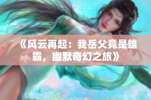 《风云再起：我岳父竟是雄霸，幽默奇幻之旅》