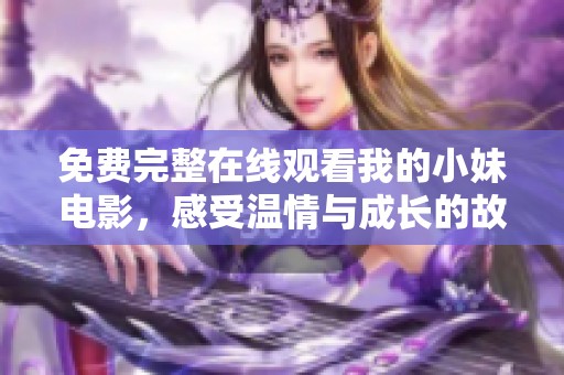 免费完整在线观看我的小妹电影，感受温情与成长的故事