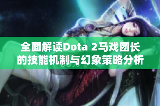 全面解读Dota 2马戏团长的技能机制与幻象策略分析