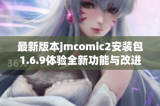 最新版本jmcomic2安装包1.6.9体验全新功能与改进