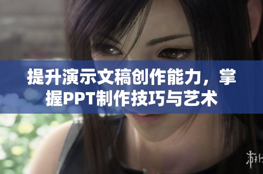 提升演示文稿创作能力，掌握PPT制作技巧与艺术