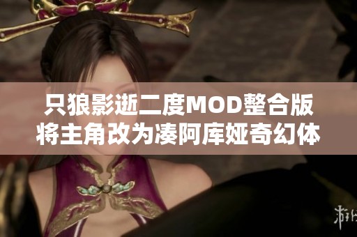 只狼影逝二度MOD整合版将主角改为凑阿库娅奇幻体验