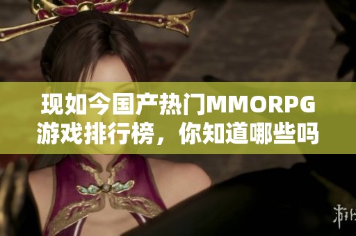 现如今国产热门MMORPG游戏排行榜，你知道哪些吗？