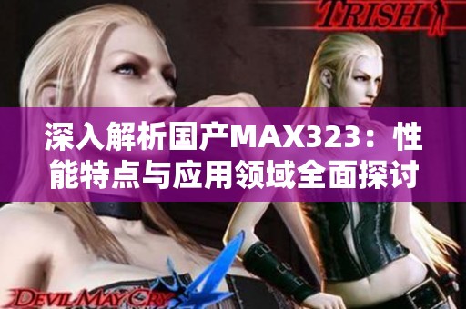 深入解析国产MAX323：性能特点与应用领域全面探讨