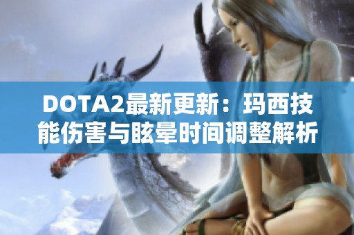 DOTA2最新更新：玛西技能伤害与眩晕时间调整解析