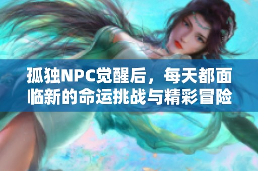 孤独NPC觉醒后，每天都面临新的命运挑战与精彩冒险