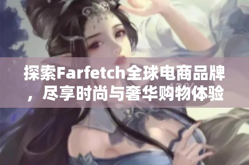 探索Farfetch全球电商品牌，尽享时尚与奢华购物体验