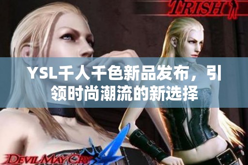 YSL千人千色新品发布，引领时尚潮流的新选择