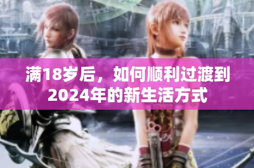 满18岁后，如何顺利过渡到2024年的新生活方式