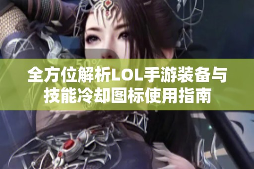 全方位解析LOL手游装备与技能冷却图标使用指南