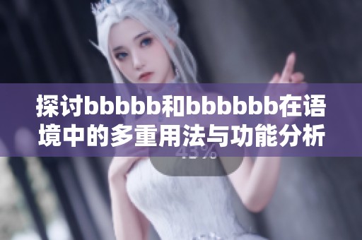 探讨bbbbb和bbbbbb在语境中的多重用法与功能分析