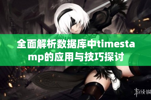 全面解析数据库中timestamp的应用与技巧探讨