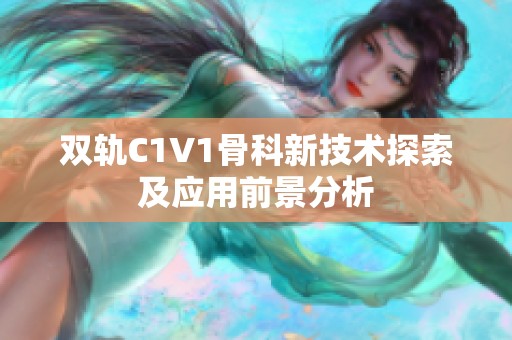 双轨C1V1骨科新技术探索及应用前景分析