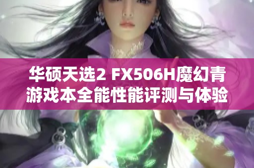 华硕天选2 FX506H魔幻青游戏本全能性能评测与体验分享