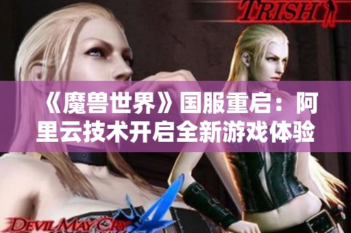 《魔兽世界》国服重启：阿里云技术开启全新游戏体验时代