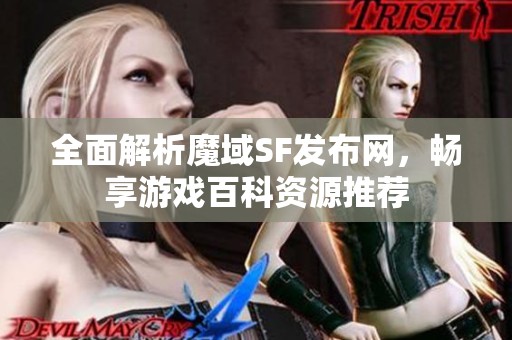 全面解析魔域SF发布网，畅享游戏百科资源推荐