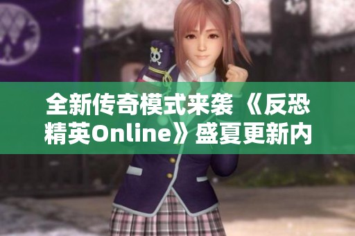 全新传奇模式来袭 《反恐精英Online》盛夏更新内容揭秘