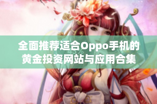 全面推荐适合Oppo手机的黄金投资网站与应用合集