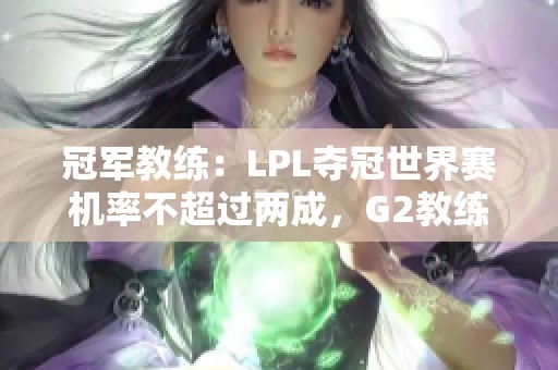 冠军教练：LPL夺冠世界赛机率不超过两成，G2教练渴望挑战T1