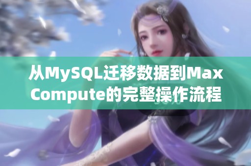 从MySQL迁移数据到MaxCompute的完整操作流程指南