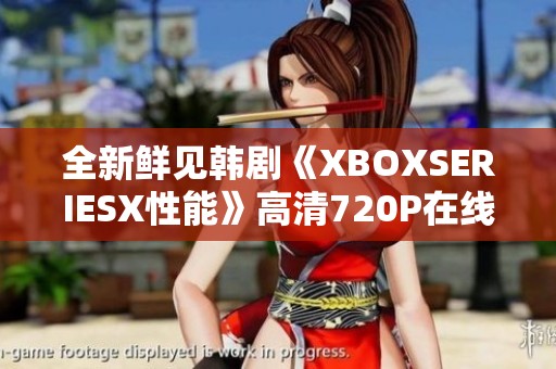 全新鲜见韩剧《XBOXSERIESX性能》高清720P在线播放尽在星辰影院