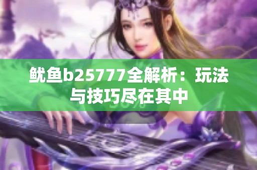 鱿鱼b25777全解析：玩法与技巧尽在其中