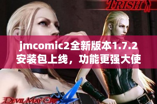 jmcomic2全新版本1.7.2安装包上线，功能更强大使用更便捷