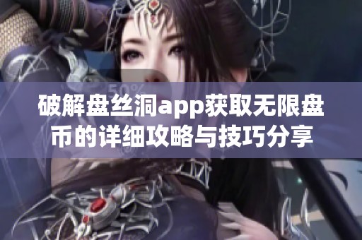 破解盘丝洞app获取无限盘币的详细攻略与技巧分享