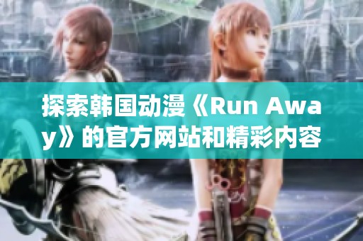 探索韩国动漫《Run Away》的官方网站和精彩内容