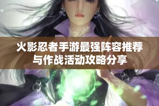 火影忍者手游最强阵容推荐与作战活动攻略分享