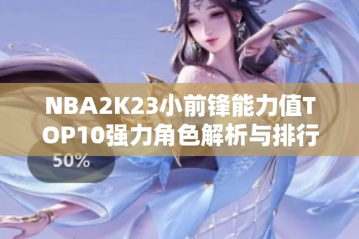 NBA2K23小前锋能力值TOP10强力角色解析与排行对比