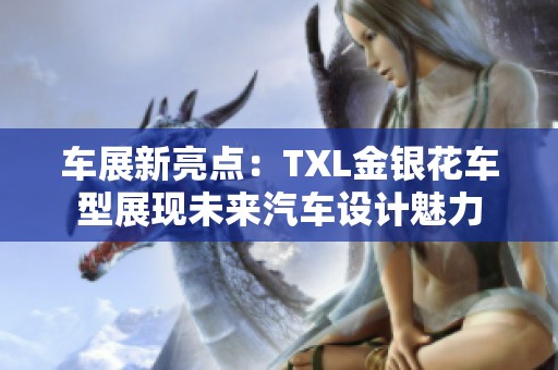 车展新亮点：TXL金银花车型展现未来汽车设计魅力